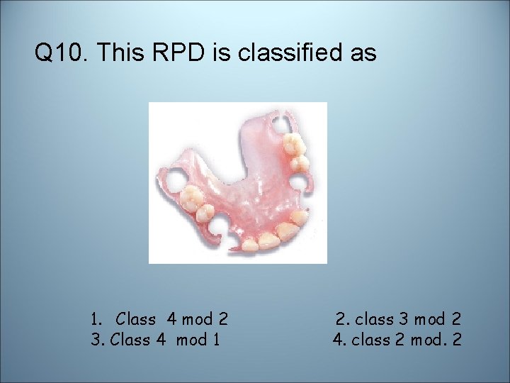 Q 10. This RPD is classified as 1. Class 4 mod 2 3. Class