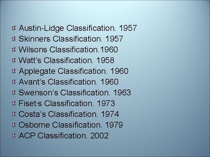 Austin-Lidge Classification. 1957 Skinners Classification. 1957 Wilsons Classification. 1960 Watt’s Classification. 1958 Applegate Classification.