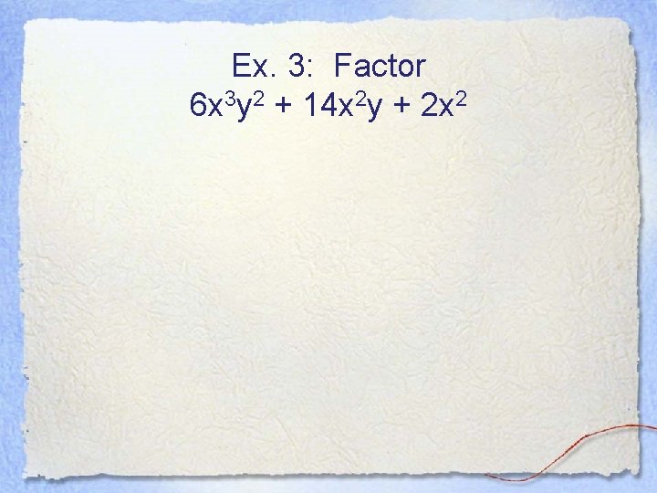 Ex. 3: Factor 6 x 3 y 2 + 14 x 2 y +