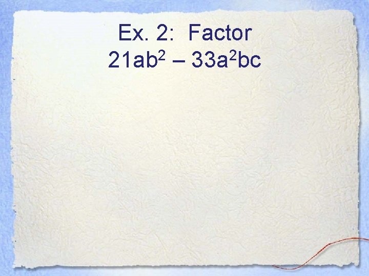 Ex. 2: Factor 21 ab 2 – 33 a 2 bc 