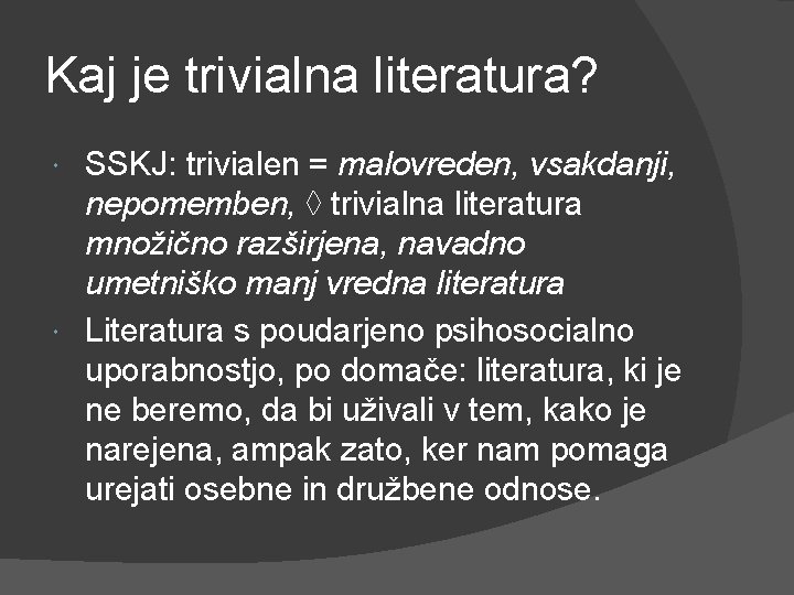 Kaj je trivialna literatura? SSKJ: trivialen = malovreden, vsakdanji, nepomemben, ◊ trivialna literatura množično