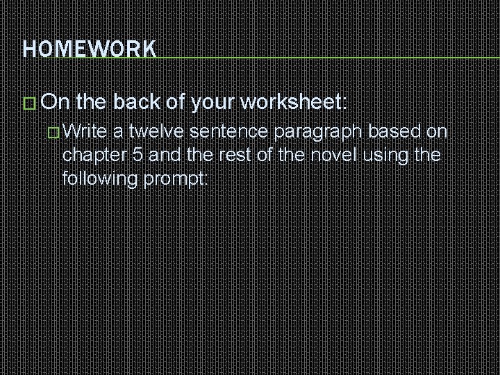 HOMEWORK � On the back of your worksheet: � Write a twelve sentence paragraph