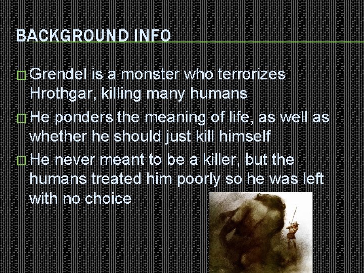 BACKGROUND INFO � Grendel is a monster who terrorizes Hrothgar, killing many humans �