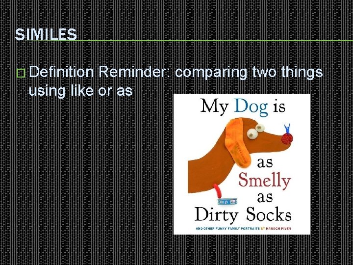 SIMILES � Definition Reminder: comparing two things using like or as 