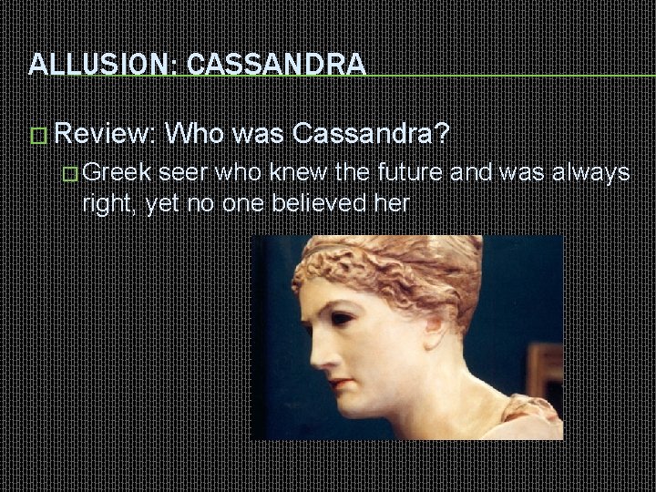 ALLUSION: CASSANDRA � Review: � Greek Who was Cassandra? seer who knew the future