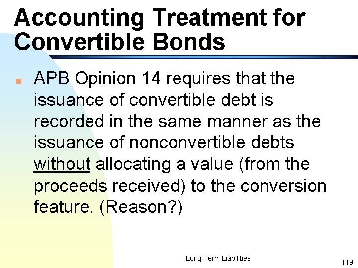 Accounting Treatment for Convertible Bonds n APB Opinion 14 requires that the issuance of