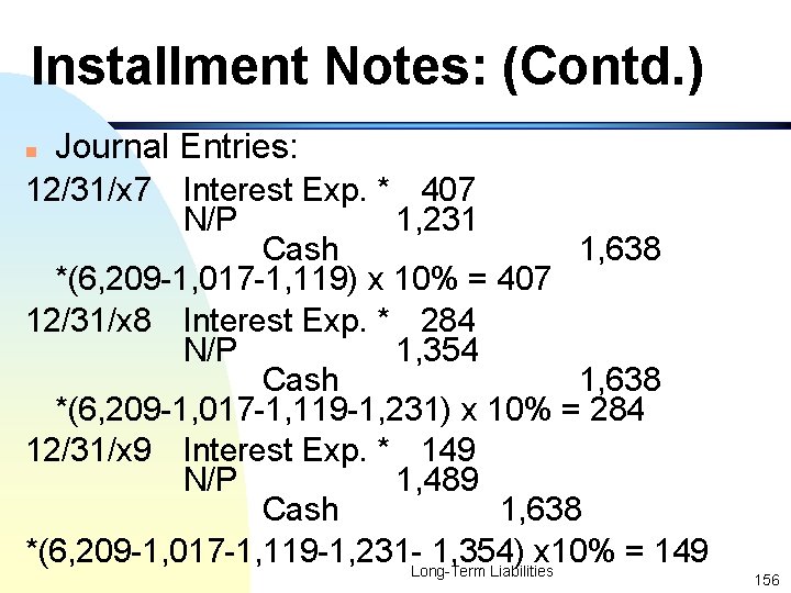 Installment Notes: (Contd. ) n Journal Entries: 12/31/x 7 Interest Exp. * 407 N/P