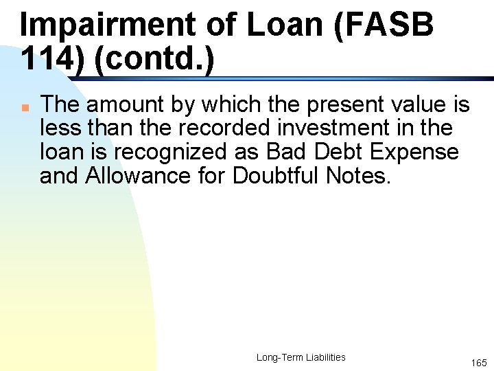 Impairment of Loan (FASB 114) (contd. ) n The amount by which the present