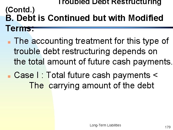 (Contd. ) Troubled Debt Restructuring B. Debt is Continued but with Modified Terms: n