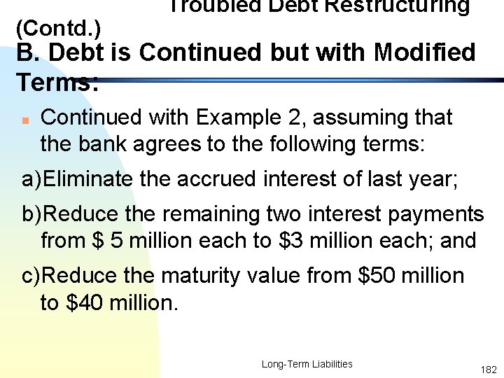 (Contd. ) Troubled Debt Restructuring B. Debt is Continued but with Modified Terms: n