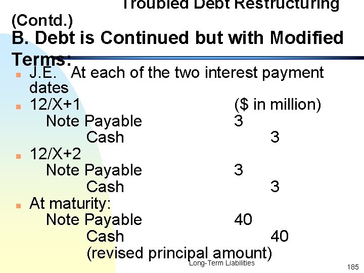 (Contd. ) Troubled Debt Restructuring B. Debt is Continued but with Modified Terms: n