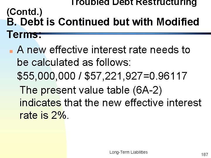 (Contd. ) Troubled Debt Restructuring B. Debt is Continued but with Modified Terms: n