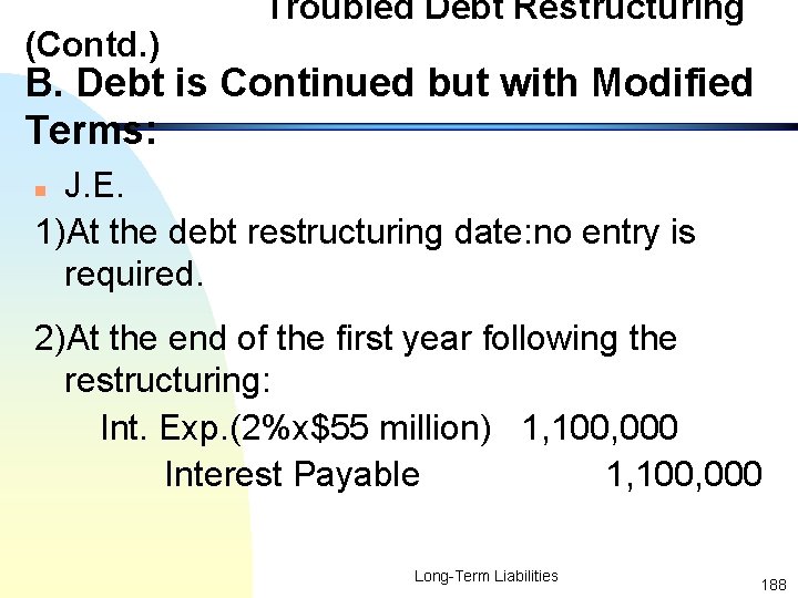(Contd. ) Troubled Debt Restructuring B. Debt is Continued but with Modified Terms: J.