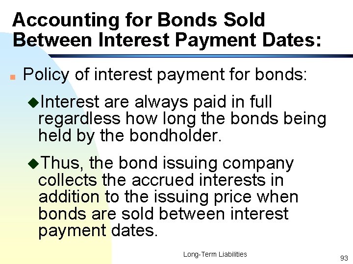 Accounting for Bonds Sold Between Interest Payment Dates: n Policy of interest payment for