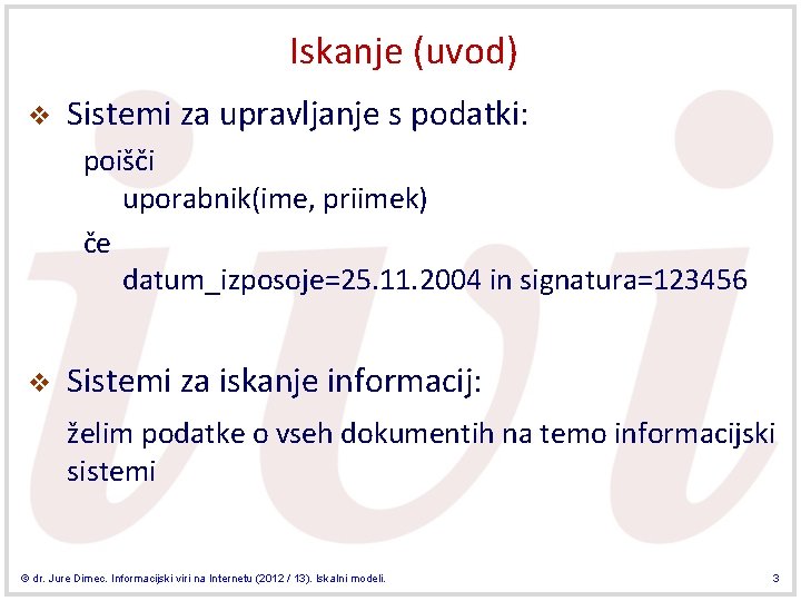 Iskanje (uvod) v Sistemi za upravljanje s podatki: poišči uporabnik(ime, priimek) če datum_izposoje=25. 11.