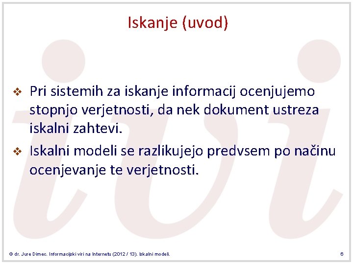 Iskanje (uvod) v v Pri sistemih za iskanje informacij ocenjujemo stopnjo verjetnosti, da nek