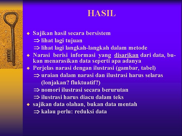 HASIL ¨ Sajikan hasil secara bersistem lihat lagi tujuan lihat lagi langkah-langkah dalam metode HASIL ¨ Sajikan hasil secara bersistem lihat lagi tujuan lihat lagi langkah-langkah dalam metode