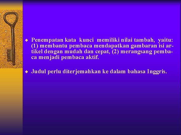 ¨ Penempatan kata kunci memiliki nilai tambah, yaitu: (1) membantu pembaca mendapatkan gambaran isi ¨ Penempatan kata kunci memiliki nilai tambah, yaitu: (1) membantu pembaca mendapatkan gambaran isi