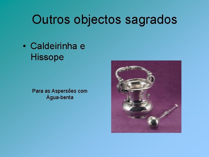 Outros objectos sagrados • Caldeirinha e Hissope Para as Aspersões com Água-benta 