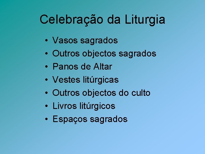 Celebração da Liturgia • • Vasos sagrados Outros objectos sagrados Panos de Altar Vestes