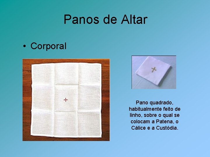 Panos de Altar • Corporal Pano quadrado, habitualmente feito de linho, sobre o qual