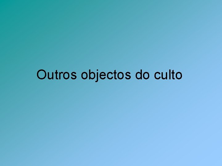 Outros objectos do culto 