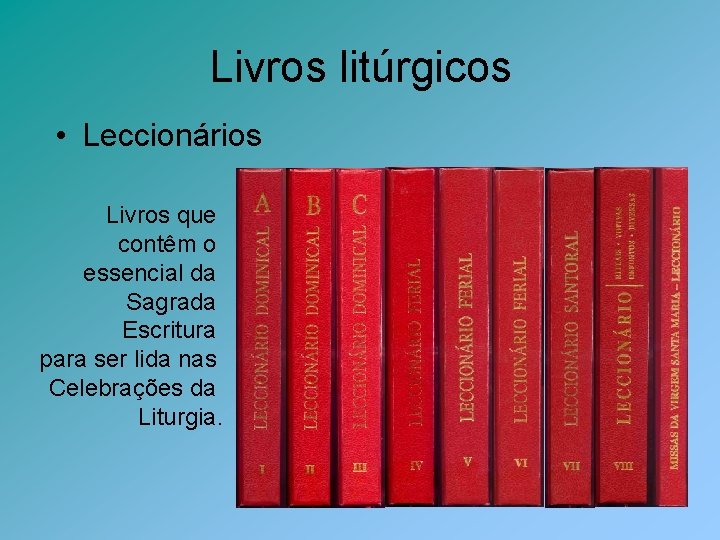 Livros litúrgicos • Leccionários Livros que contêm o essencial da Sagrada Escritura para ser