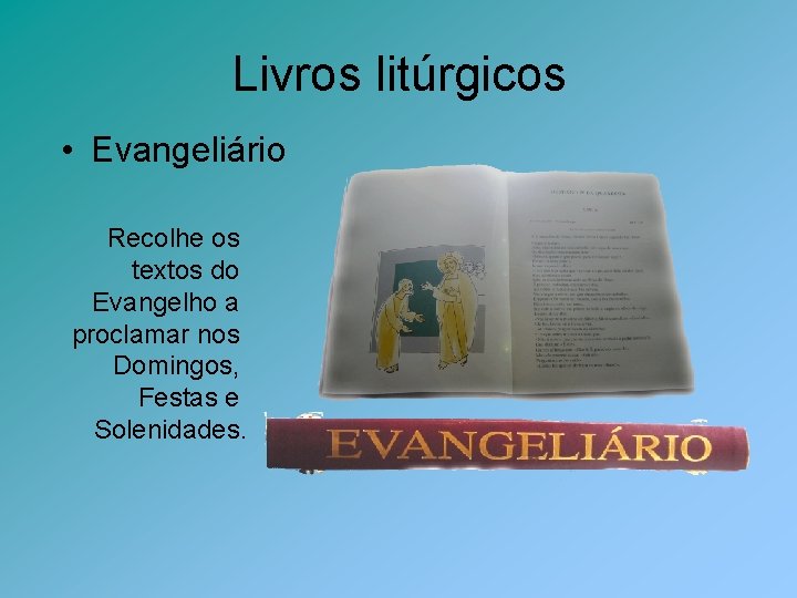 Livros litúrgicos • Evangeliário Recolhe os textos do Evangelho a proclamar nos Domingos, Festas