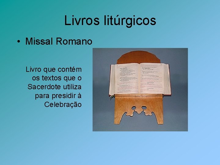 Livros litúrgicos • Missal Romano Livro que contém os textos que o Sacerdote utiliza