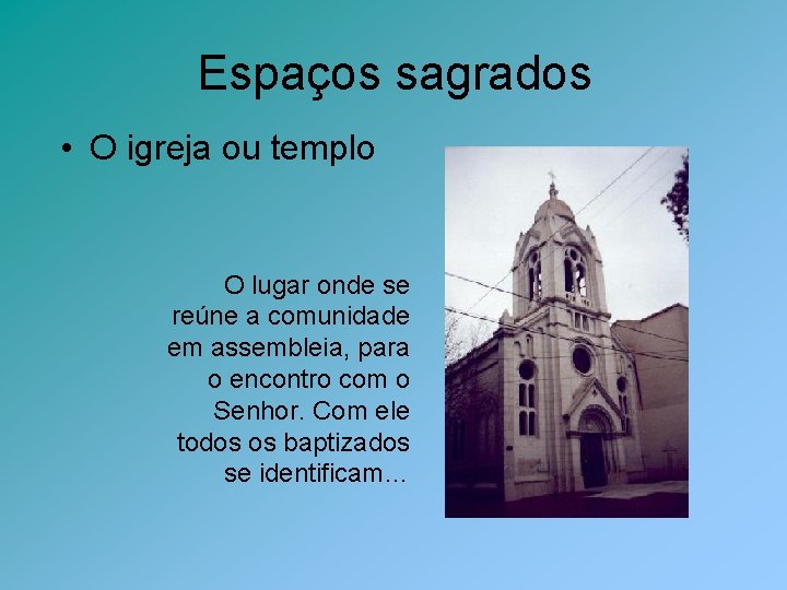 Espaços sagrados • O igreja ou templo O lugar onde se reúne a comunidade