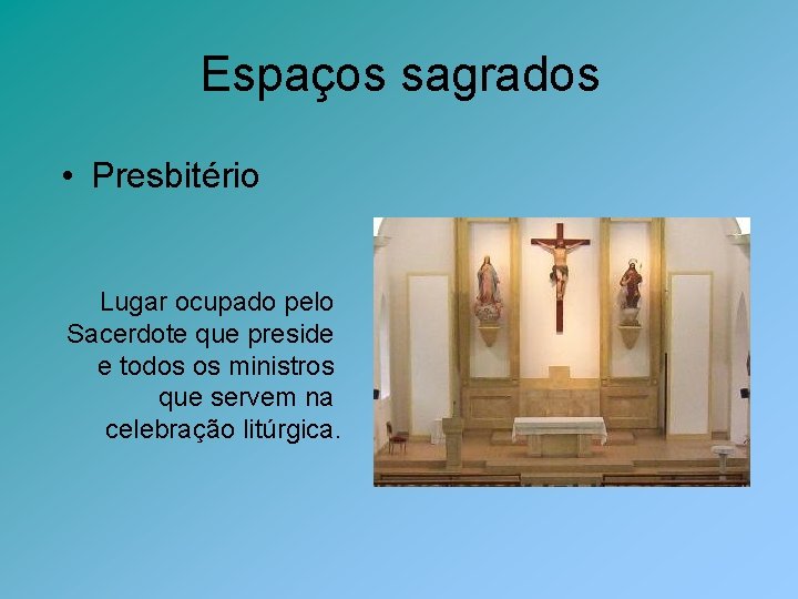 Espaços sagrados • Presbitério Lugar ocupado pelo Sacerdote que preside e todos os ministros