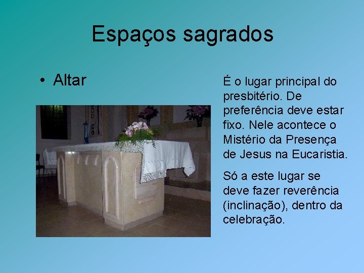 Espaços sagrados • Altar É o lugar principal do presbitério. De preferência deve estar