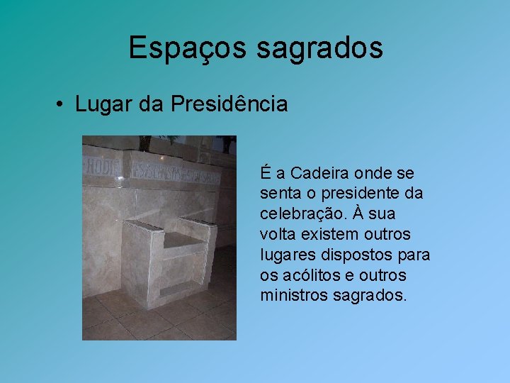 Espaços sagrados • Lugar da Presidência É a Cadeira onde se senta o presidente