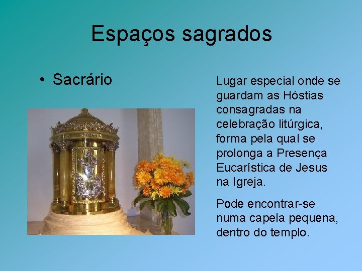 Espaços sagrados • Sacrário Lugar especial onde se guardam as Hóstias consagradas na celebração