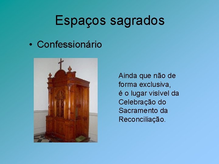 Espaços sagrados • Confessionário Ainda que não de forma exclusiva, é o lugar visível