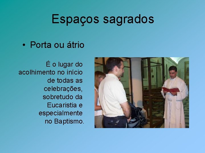 Espaços sagrados • Porta ou átrio É o lugar do acolhimento no início de