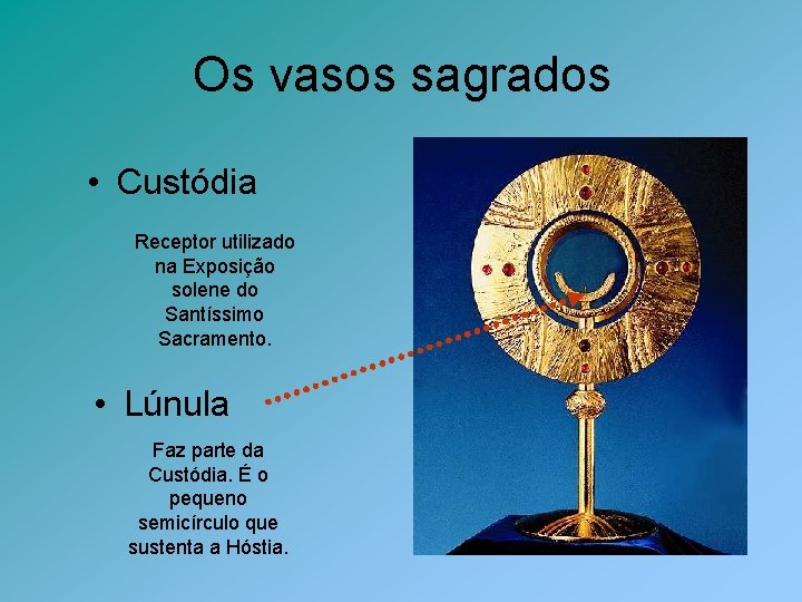 Os vasos sagrados • Custódia Receptor utilizado na Exposição solene do Santíssimo Sacramento. •