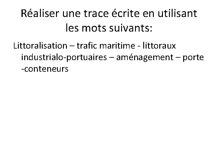 Réaliser une trace écrite en utilisant les mots suivants: Littoralisation – trafic maritime -