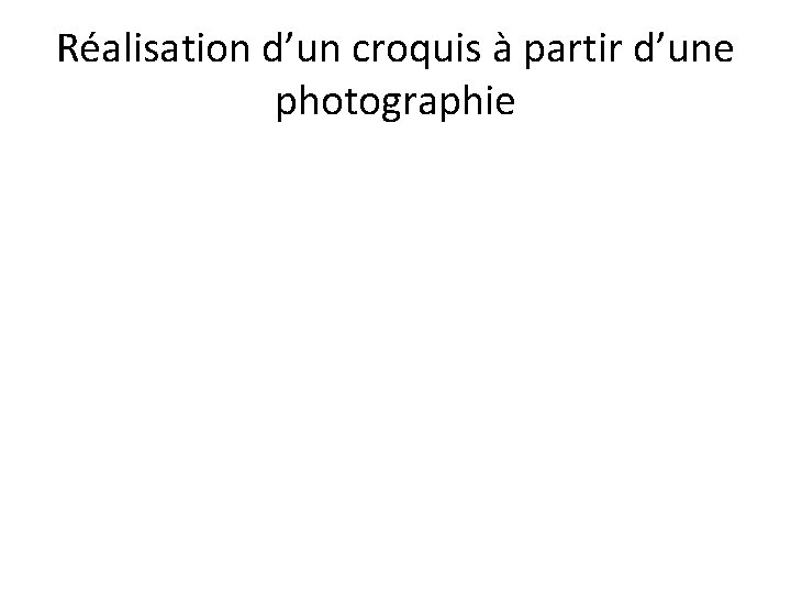 Réalisation d’un croquis à partir d’une photographie 