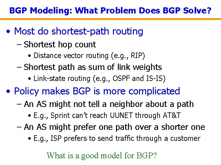 BGP Modeling: What Problem Does BGP Solve? • Most do shortest-path routing – Shortest