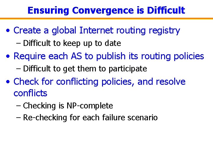 Ensuring Convergence is Difficult • Create a global Internet routing registry – Difficult to