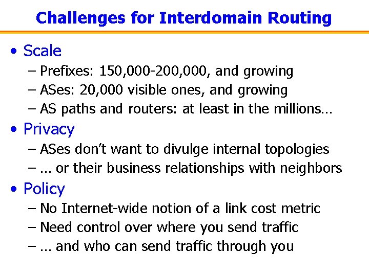 Challenges for Interdomain Routing • Scale – Prefixes: 150, 000 -200, 000, and growing