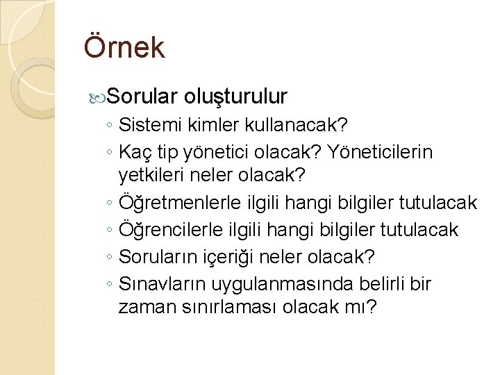 Örnek Sorular oluşturulur ◦ Sistemi kimler kullanacak? ◦ Kaç tip yönetici olacak? Yöneticilerin yetkileri