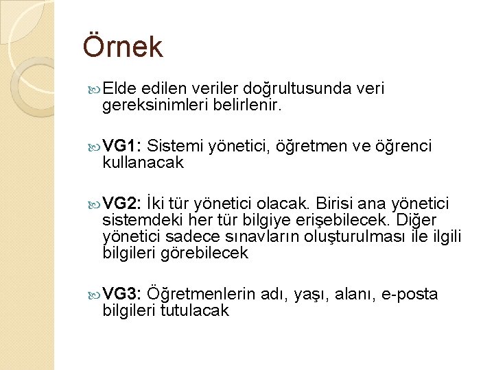 Örnek Elde edilen veriler doğrultusunda veri gereksinimleri belirlenir. VG 1: Sistemi yönetici, öğretmen ve