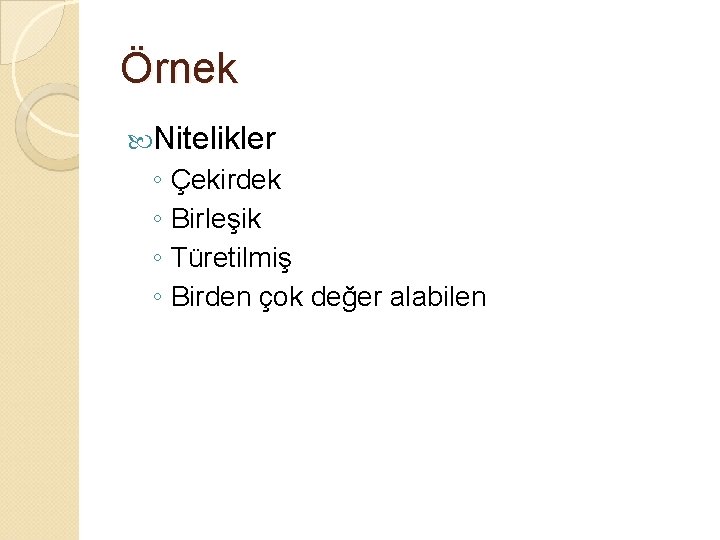 Örnek Nitelikler ◦ Çekirdek ◦ Birleşik ◦ Türetilmiş ◦ Birden çok değer alabilen 