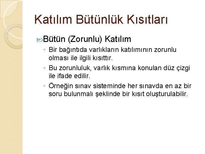 Katılım Bütünlük Kısıtları Bütün (Zorunlu) Katılım ◦ Bir bağıntıda varlıkların katılımının zorunlu olması ile