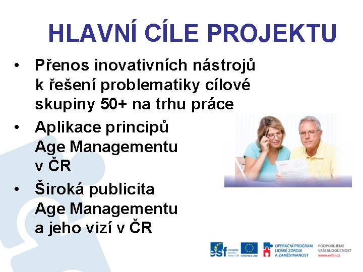 HLAVNÍ CÍLE PROJEKTU • Přenos inovativních nástrojů k řešení problematiky cílové skupiny 50+ na