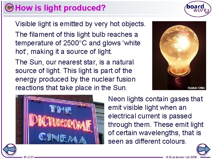 How is light produced? Visible light is emitted by very hot objects. The filament