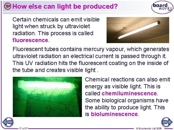 How else can light be produced? Certain chemicals can emit visible light when struck