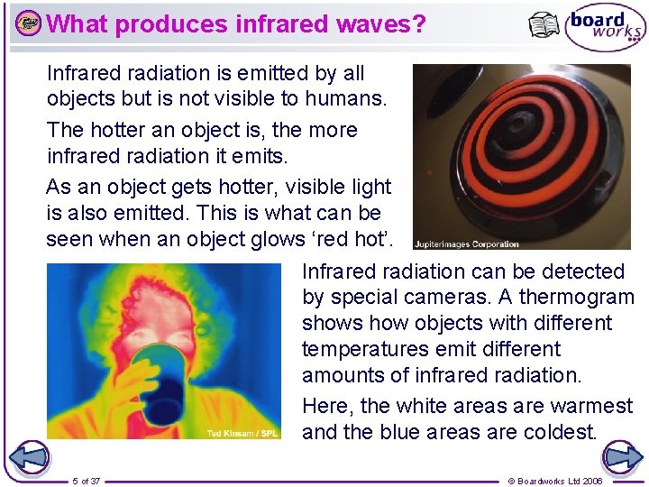 What produces infrared waves? Infrared radiation is emitted by all objects but is not